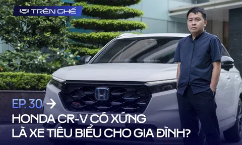 [Trên Ghế 30] Honda CR-V: Khi nhu cầu của cả bố, mẹ và con cái đều có thể đáp ứng